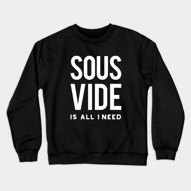 Sous Vide Is All I Need Crewneck Sweatshirt by whyitsme